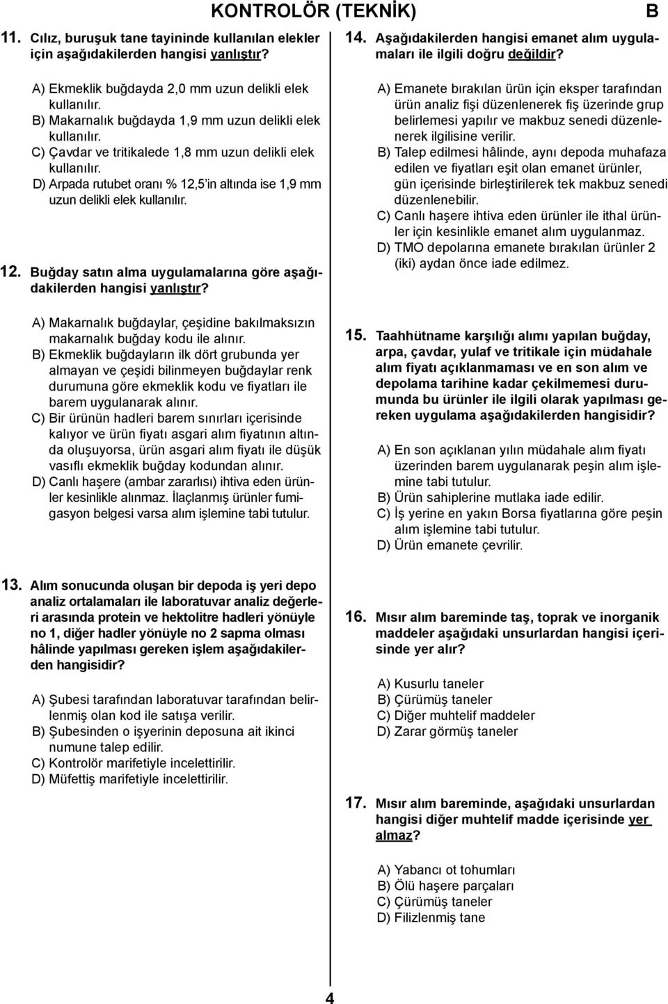 D) Arpada rutubet oranı % 12,5 in altında ise 1,9 mm uzun delikli elek kullanılır. 12. uğday satın alma uygulamalarına göre aşağıdakilerden hangisi yanlıştır?