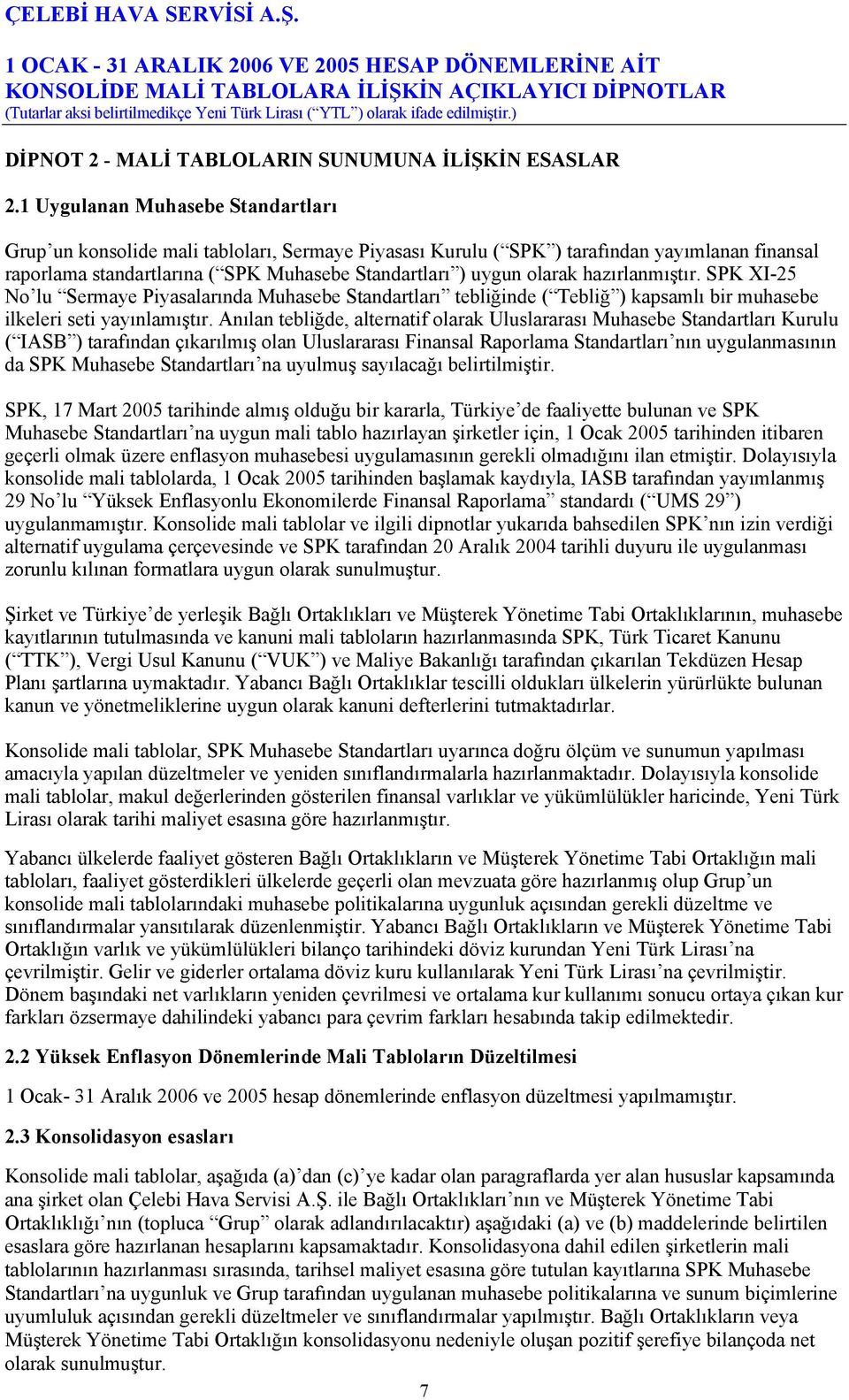 hazırlanmıştır. SPK XI-25 No lu Sermaye Piyasalarında Muhasebe Standartları tebliğinde ( Tebliğ ) kapsamlı bir muhasebe ilkeleri seti yayınlamıştır.