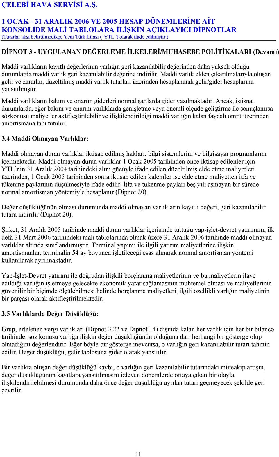 Maddi varlıkların bakım ve onarım giderleri normal şartlarda gider yazılmaktadır.