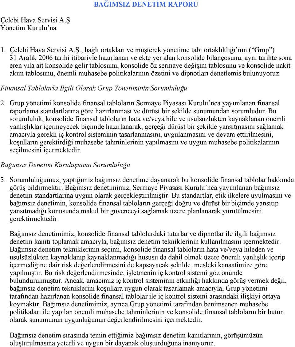 , bağlı ortakları ve müşterek yönetime tabi ortaklıklığı nın ( Grup ) 31 Aralık 2006 tarihi itibariyle hazırlanan ve ekte yer alan konsolide bilançosunu, aynı tarihte sona eren yıla ait konsolide