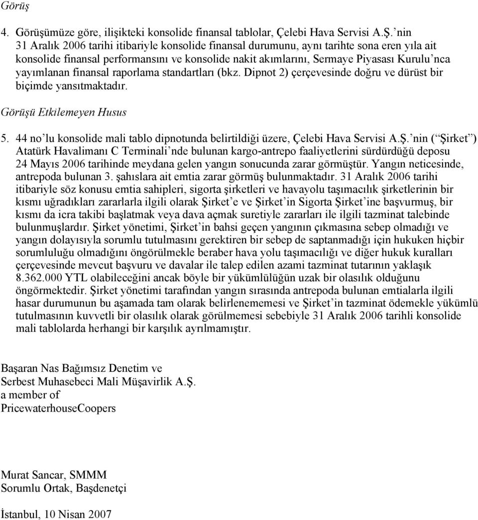 yayımlanan finansal raporlama standartları (bkz. Dipnot 2) çerçevesinde doğru ve dürüst bir biçimde yansıtmaktadır. Görüşü Etkilemeyen Husus 5.