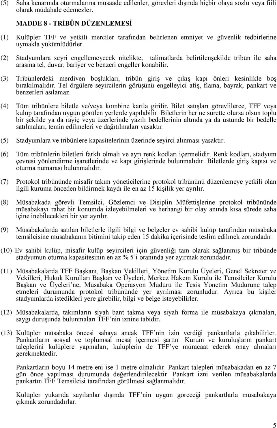 (2) Stadyumlara seyri engellemeyecek nitelikte, talimatlarda belirtilenşekilde tribün ile saha arasına tel, duvar, bariyer ve benzeri engeller konabilir.