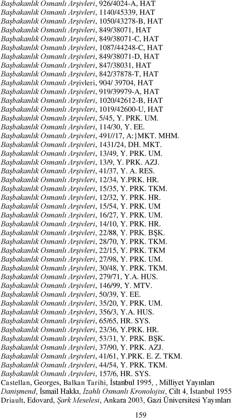 Başbakanlık Osmanlı Arşivleri, 842/37878-T, HAT Başbakanlık Osmanlı Arşivleri, 904/ 39704, HAT Başbakanlık Osmanlı Arşivleri, 919/39979-A, HAT Başbakanlık Osmanlı Arşivleri, 1020/42612-B, HAT