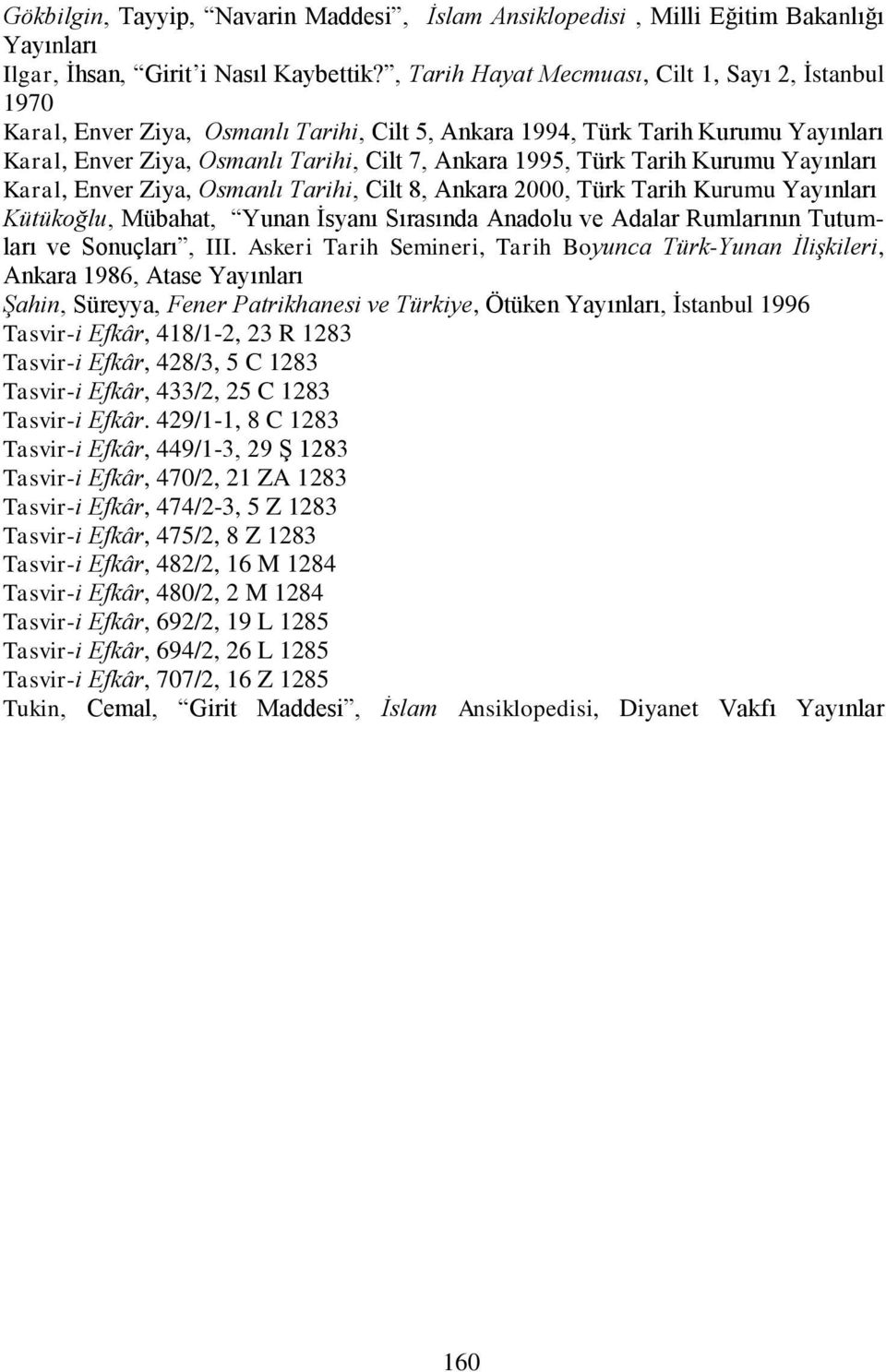 Tarih Kurumu Yayınları Karal, Enver Ziya, Osmanlı Tarihi, Cilt 8, Ankara 2000, Türk Tarih Kurumu Yayınları Kütükoğlu, Mübahat, Yunan İsyanı Sırasında Anadolu ve Adalar Rumlarının Tutumları ve