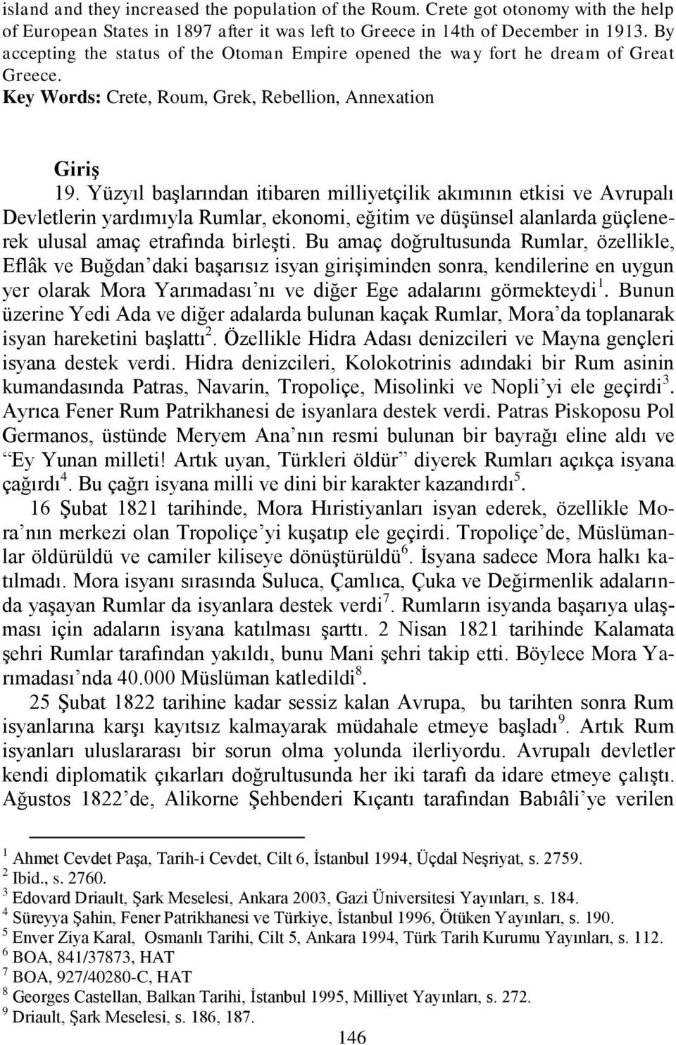 Yüzyıl başlarından itibaren milliyetçilik akımının etkisi ve Avrupalı Devletlerin yardımıyla Rumlar, ekonomi, eğitim ve düşünsel alanlarda güçlenerek ulusal amaç etrafında birleşti.