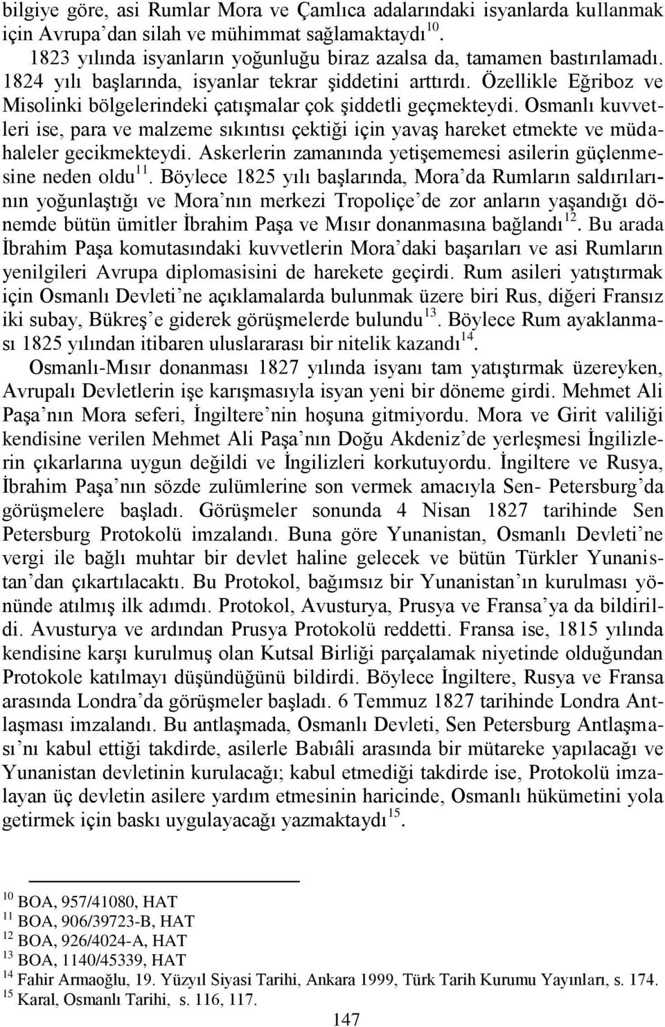 Osmanlı kuvvetleri ise, para ve malzeme sıkıntısı çektiği için yavaş hareket etmekte ve müdahaleler gecikmekteydi. Askerlerin zamanında yetişememesi asilerin güçlenmesine neden oldu 11.