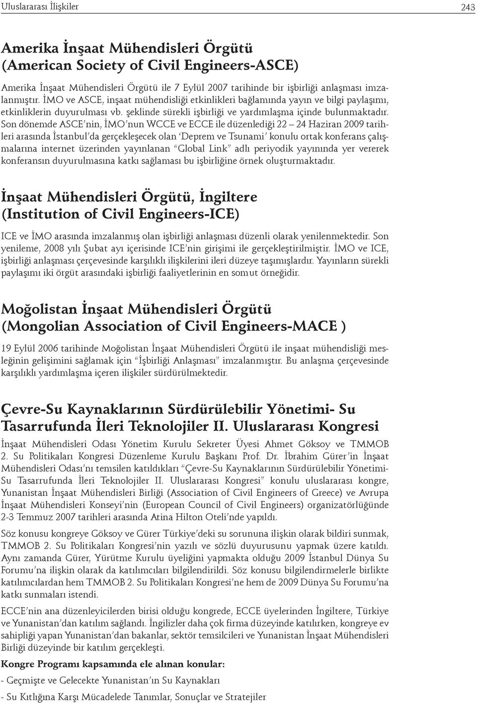 Son dönemde ASCE nin, İMO nun WCCE ve ECCE ile düzenlediği 22 24 Haziran 2009 tarihleri arasında İstanbul da gerçekleşecek olan Deprem ve Tsunami konulu ortak konferans çalışmalarına internet