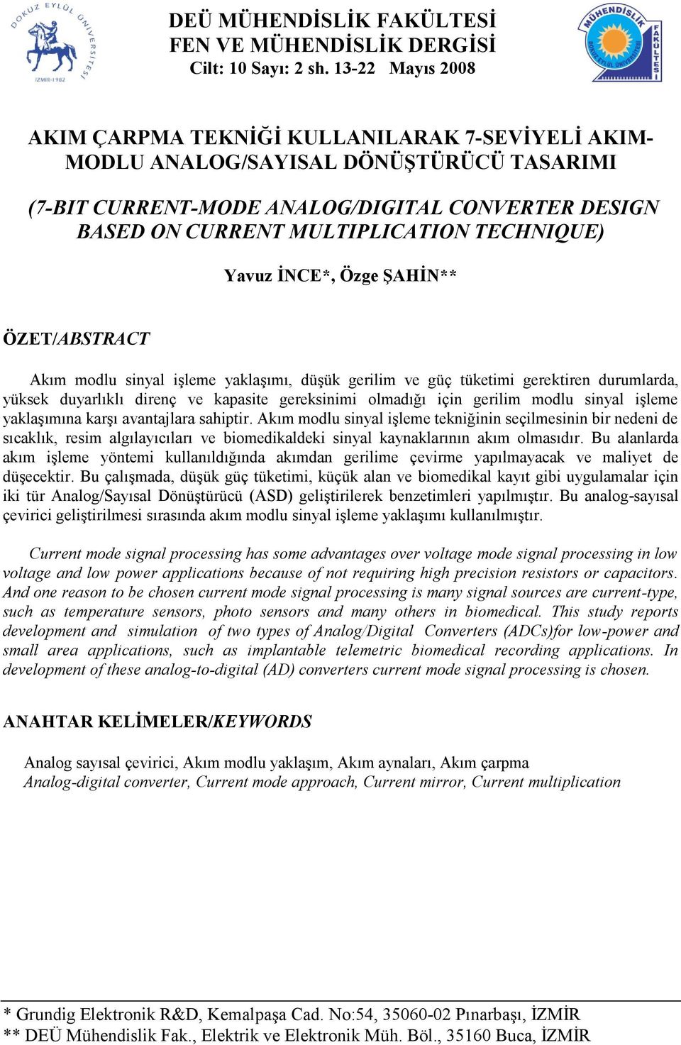 TECHNIQUE) Yavuz İNCE*, Özge ŞAHİN** ÖZET/ABSTRACT Akım modlu sinyal işleme yaklaşımı, düşük gerilim ve güç tüketimi gerektiren durumlarda, yüksek duyarlıklı direnç ve kapasite gereksinimi olmadığı