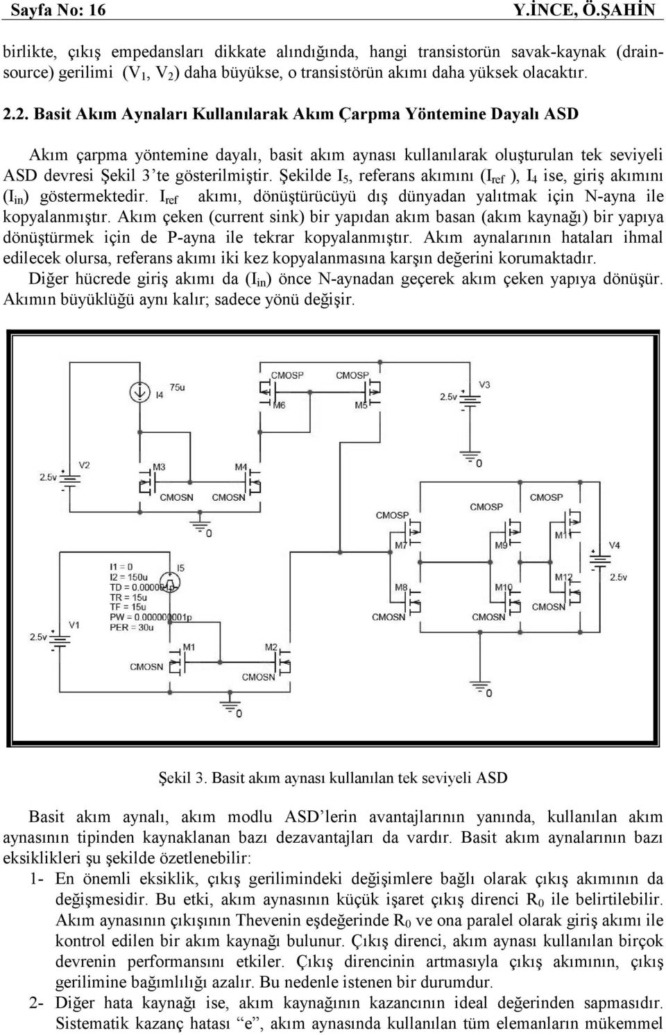 ) daha büyükse, o transistörün akımı daha yüksek olacaktır. 2.