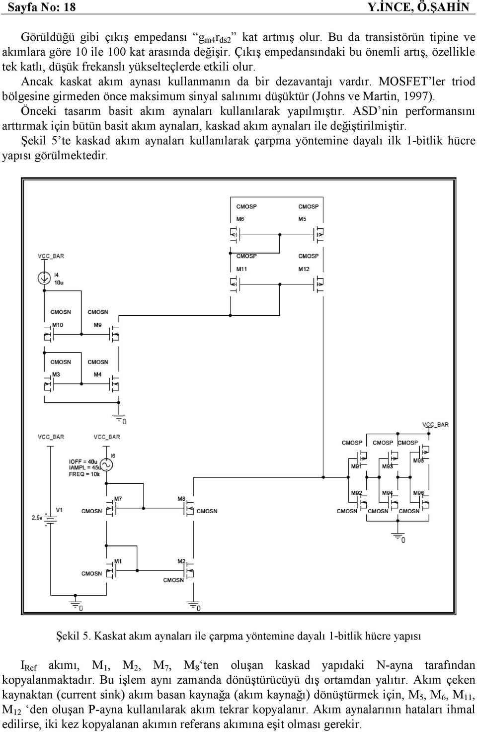 MOSFET ler triod bölgesine girmeden önce maksimum sinyal salınımı düşüktür (Johns ve Martin, 1997). Önceki tasarım basit akım aynaları kullanılarak yapılmıştır.