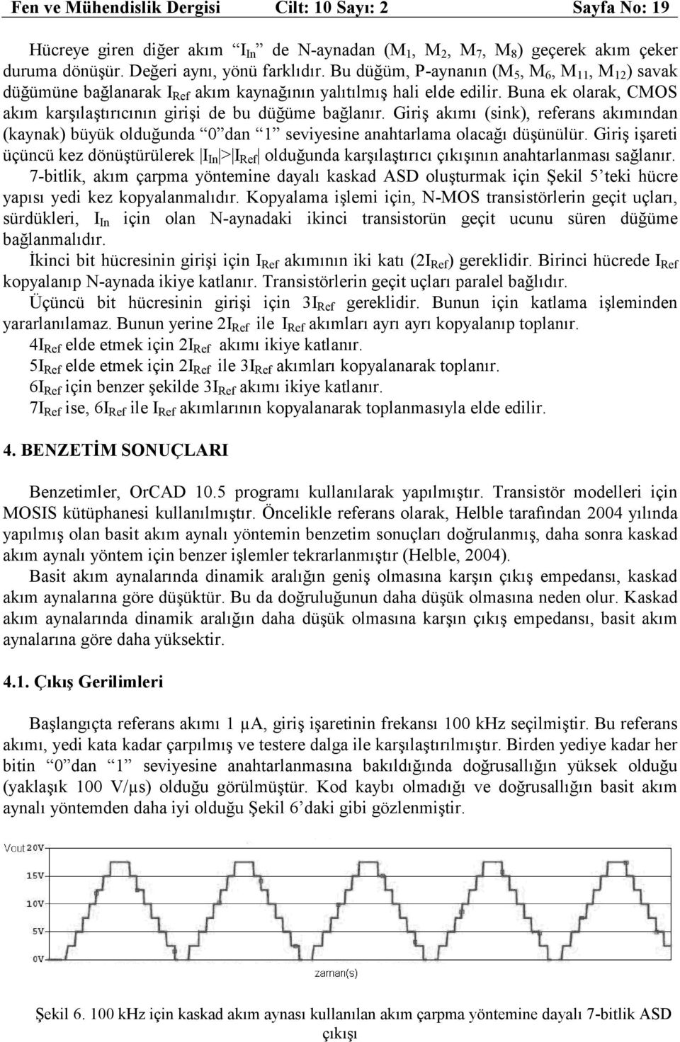 Giriş akımı (sink), referans akımından (kaynak) büyük olduğunda 0 dan 1 seviyesine anahtarlama olacağı düşünülür.