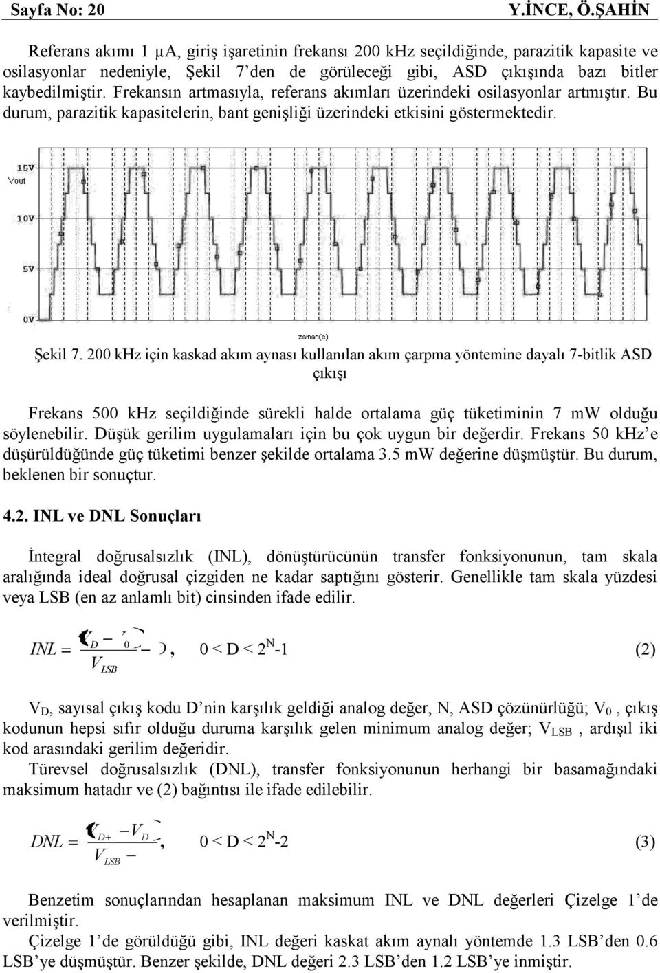 Frekansın artmasıyla, referans akımları üzerindeki osilasyonlar artmıştır. Bu durum, parazitik kapasitelerin, bant genişliği üzerindeki etkisini göstermektedir. Şekil 7.