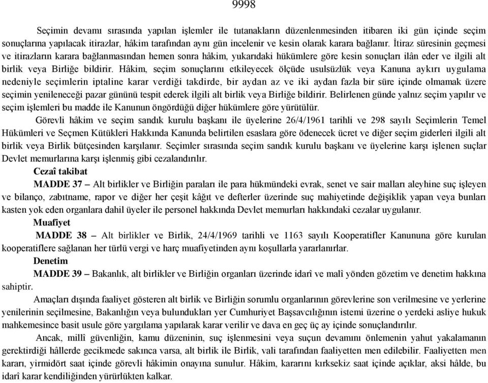 Hâkim, seçim sonuçlarını etkileyecek ölçüde usulsüzlük veya Kanuna aykırı uygulama nedeniyle seçimlerin iptaline karar verdiği takdirde, bir aydan az ve iki aydan fazla bir süre içinde olmamak üzere