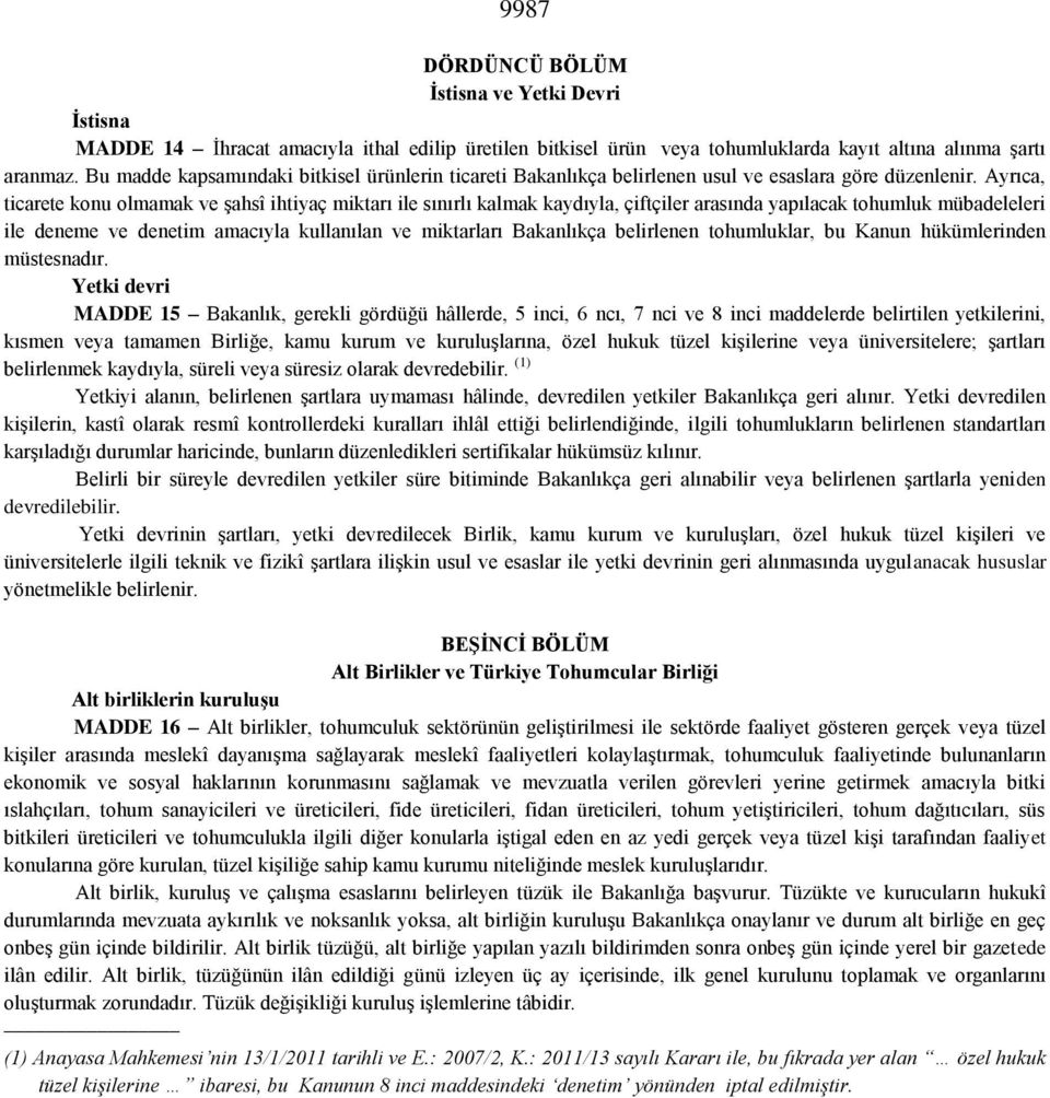 Ayrıca, ticarete konu olmamak ve şahsî ihtiyaç miktarı ile sınırlı kalmak kaydıyla, çiftçiler arasında yapılacak tohumluk mübadeleleri ile deneme ve denetim amacıyla kullanılan ve miktarları