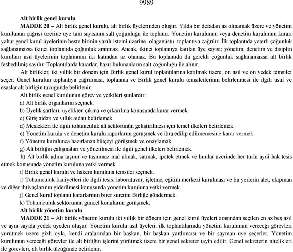 Yönetim kurulunun veya denetim kurulunun kararı yahut genel kurul üyelerinin beşte birinin yazılı istemi üzerine olağanüstü toplantıya çağrılır.