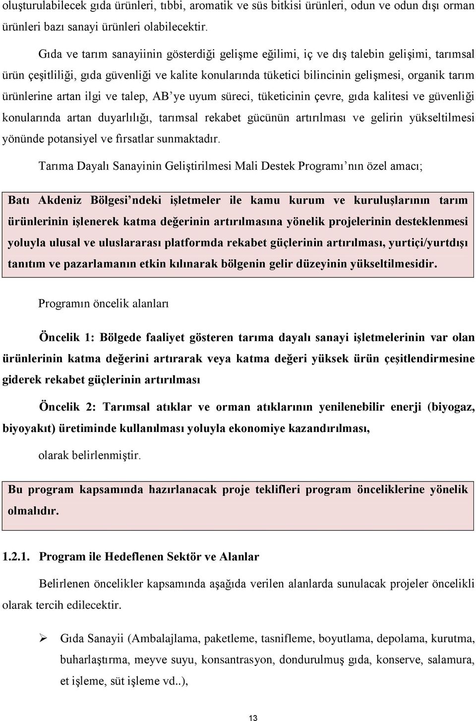 ürünlerine artan ilgi ve talep, AB ye uyum süreci, tüketicinin çevre, gıda kalitesi ve güvenliği konularında artan duyarlılığı, tarımsal rekabet gücünün artırılması ve gelirin yükseltilmesi yönünde