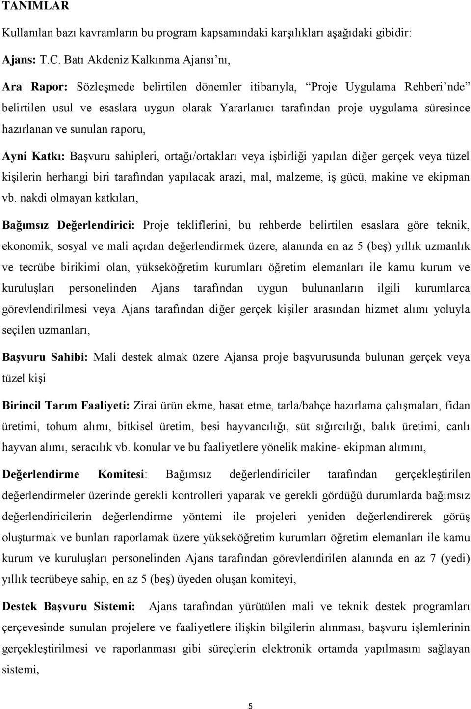 süresince hazırlanan ve sunulan raporu, Ayni Katkı: Başvuru sahipleri, ortağı/ortakları veya işbirliği yapılan diğer gerçek veya tüzel kişilerin herhangi biri tarafından yapılacak arazi, mal,