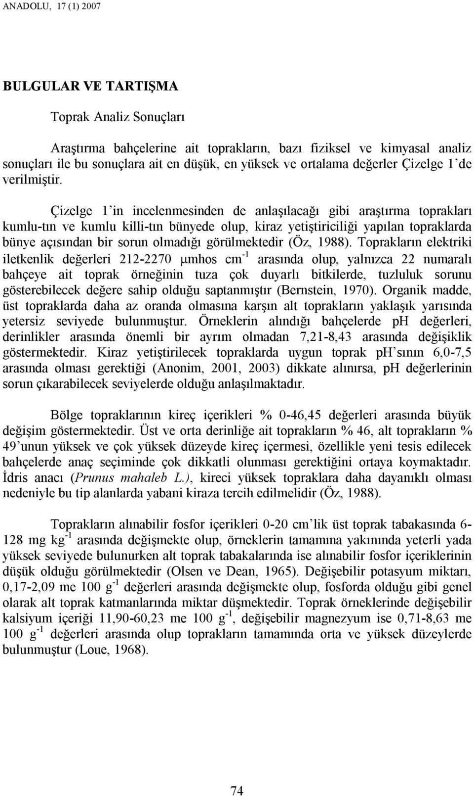 Çizelge 1 in incelenmesinden de anlaşılacağı gibi araştırma toprakları kumlu-tın ve kumlu killi-tın bünyede olup, kiraz yetiştiriciliği yapılan topraklarda bünye açısından bir sorun olmadığı