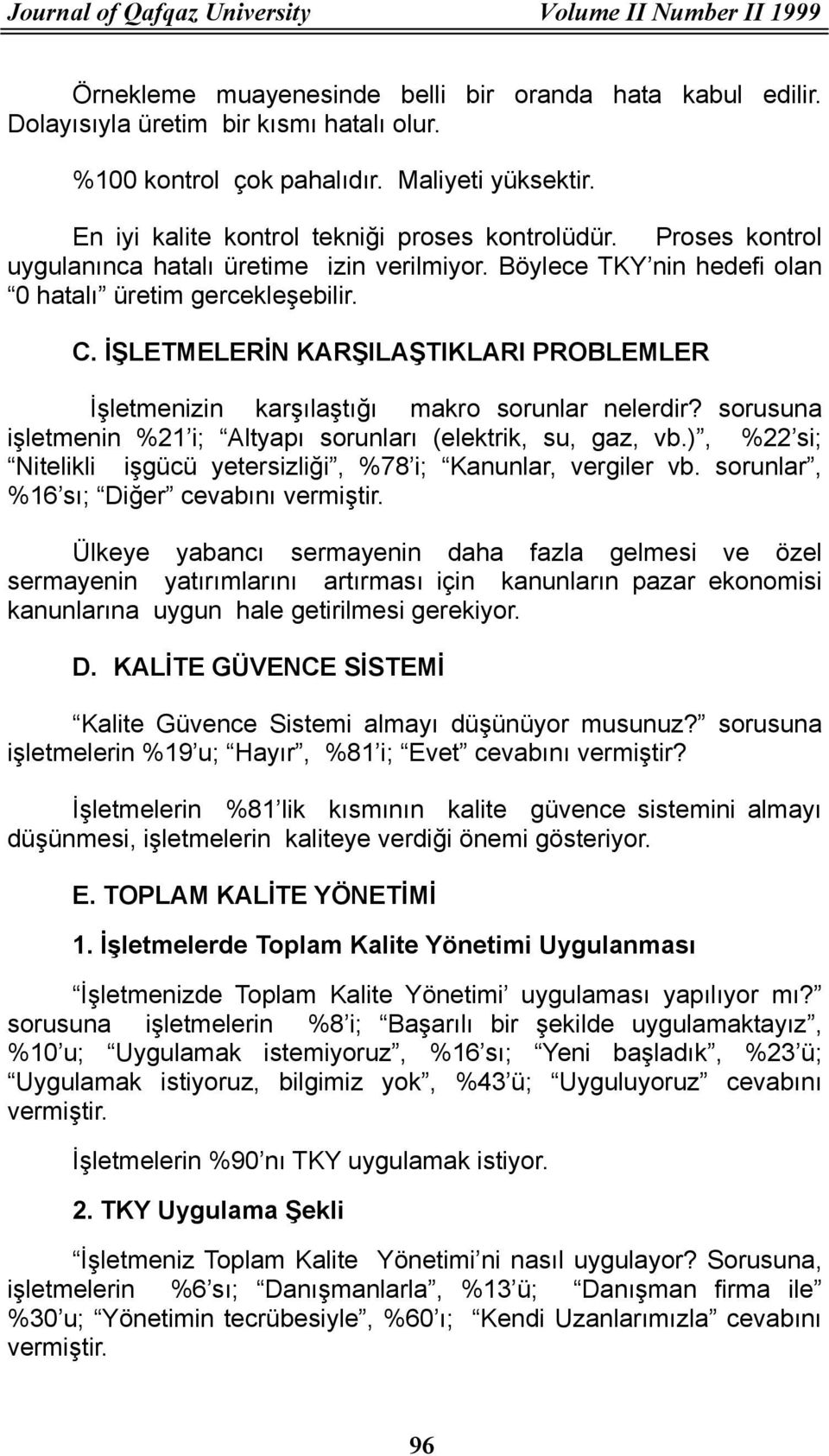 İŞLETMELERİN KARŞILAŞTIKLARI PROBLEMLER İşletmenizin karşılaştığı makro sorunlar nelerdir? sorusuna işletmenin %21 i; Altyapı sorunları (elektrik, su, gaz, vb.