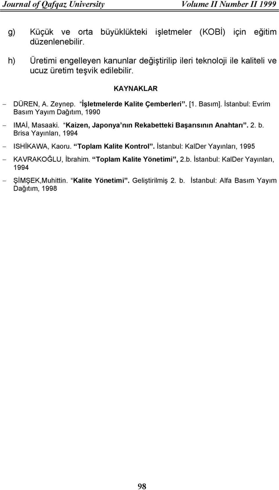 Basım]. İstanbul: Evrim Basım Yayım Dağıtım, 1990 IMAİ, Masaaki. Kaizen, Japonya nın Rekabetteki Başarısının Anahtarı. 2. b. Brisa Yayınları, 1994 ISHİKAWA, Kaoru.