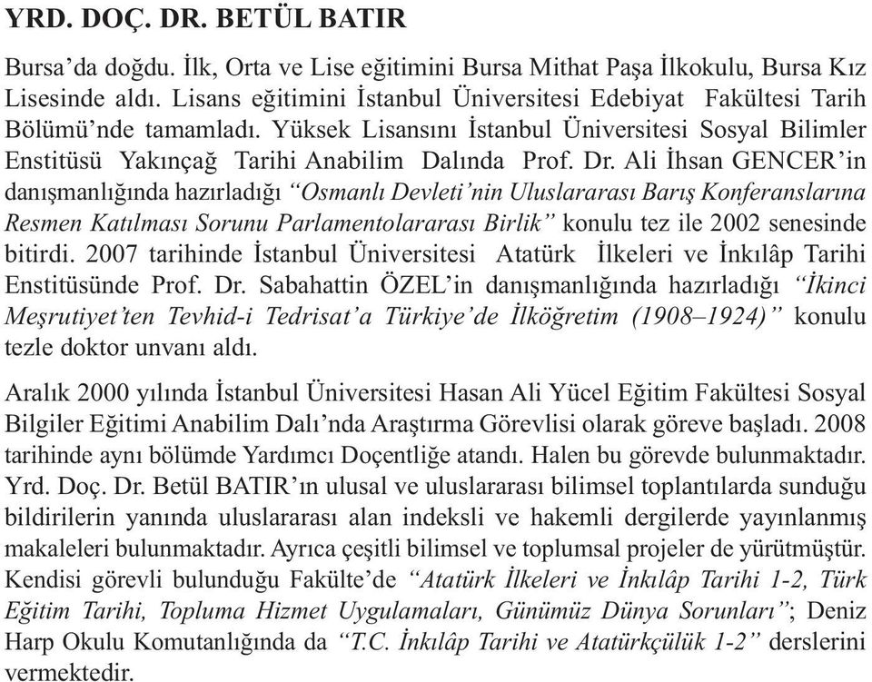 Ali İhsan GENCER in danışmanlığında hazırladığı Osmanlı Devleti nin Uluslararası Barış Konferanslarına Resmen Katılması Sorunu Parlamentolararası Birlik konulu tez ile 2002 senesinde bitirdi.