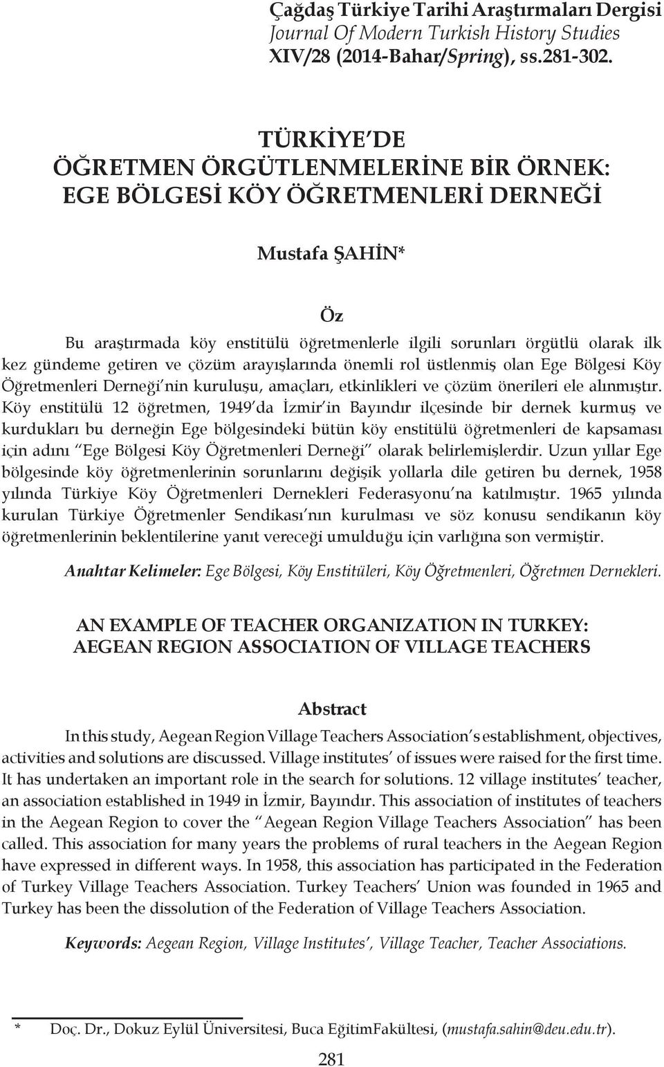 getiren ve çözüm arayışlarında önemli rol üstlenmiş olan Ege Bölgesi Köy Öğretmenleri Derneği nin kuruluşu, amaçları, etkinlikleri ve çözüm önerileri ele alınmıştır.