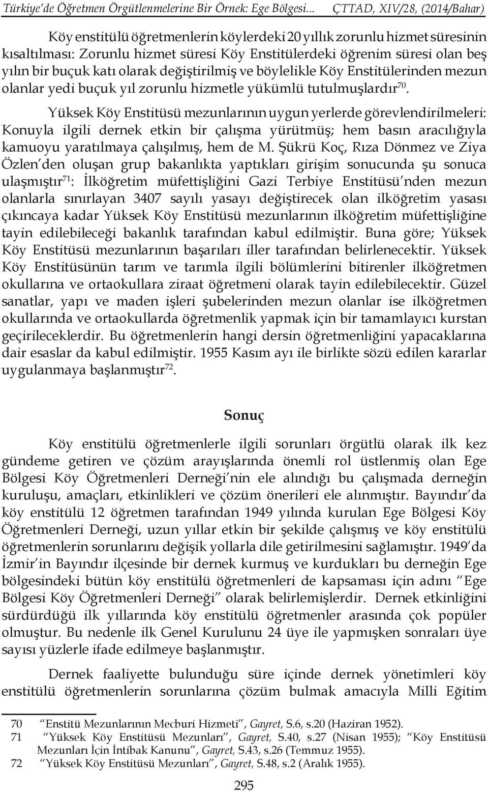 ve böylelikle Köy Enstitülerinden mezun olanlar yedi buçuk yıl zorunlu hizmetle yükümlü tutulmuşlardır 70.