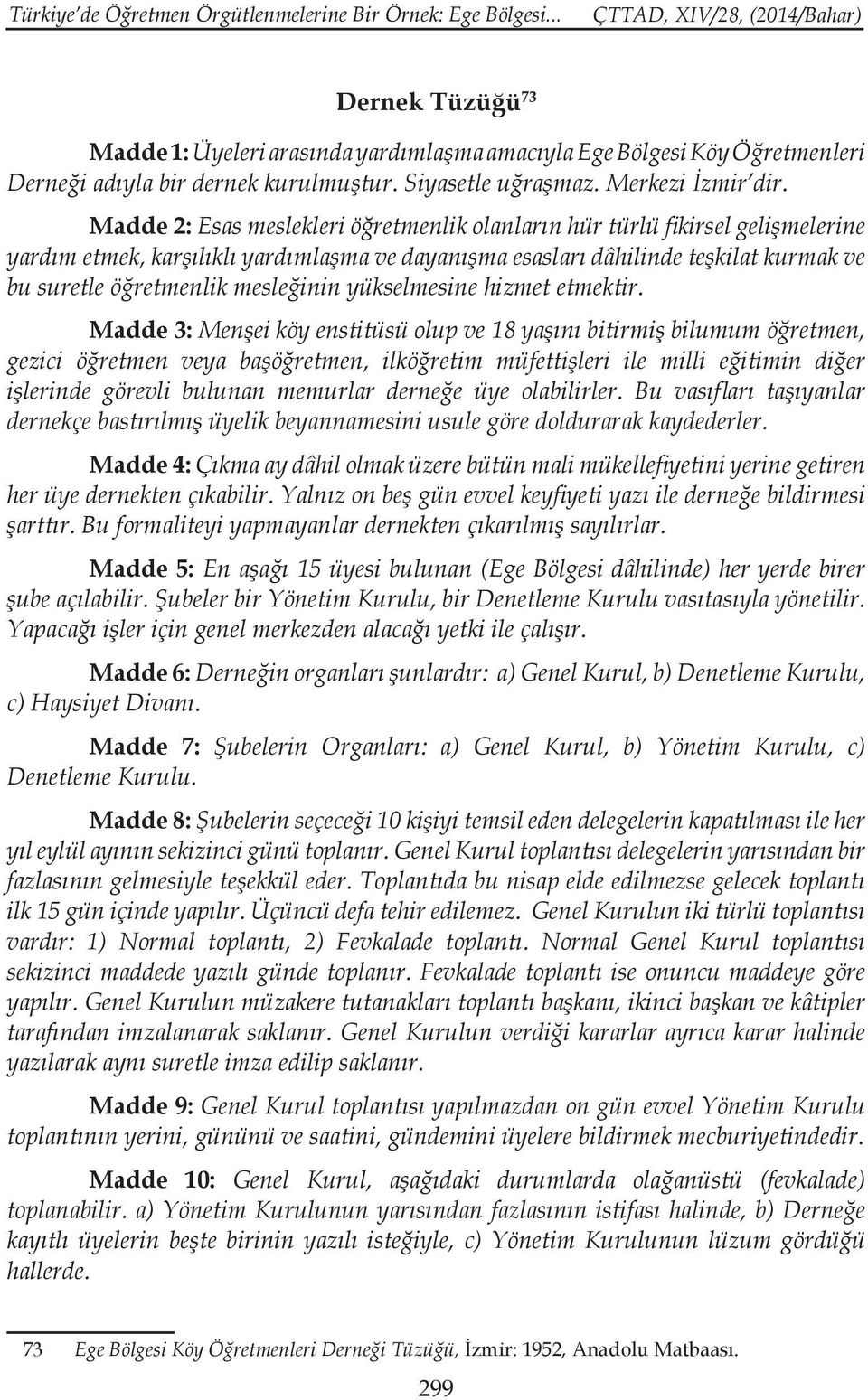 Madde 2: Esas meslekleri öğretmenlik olanların hür türlü fikirsel gelişmelerine yardım etmek, karşılıklı yardımlaşma ve dayanışma esasları dâhilinde teşkilat kurmak ve bu suretle öğretmenlik