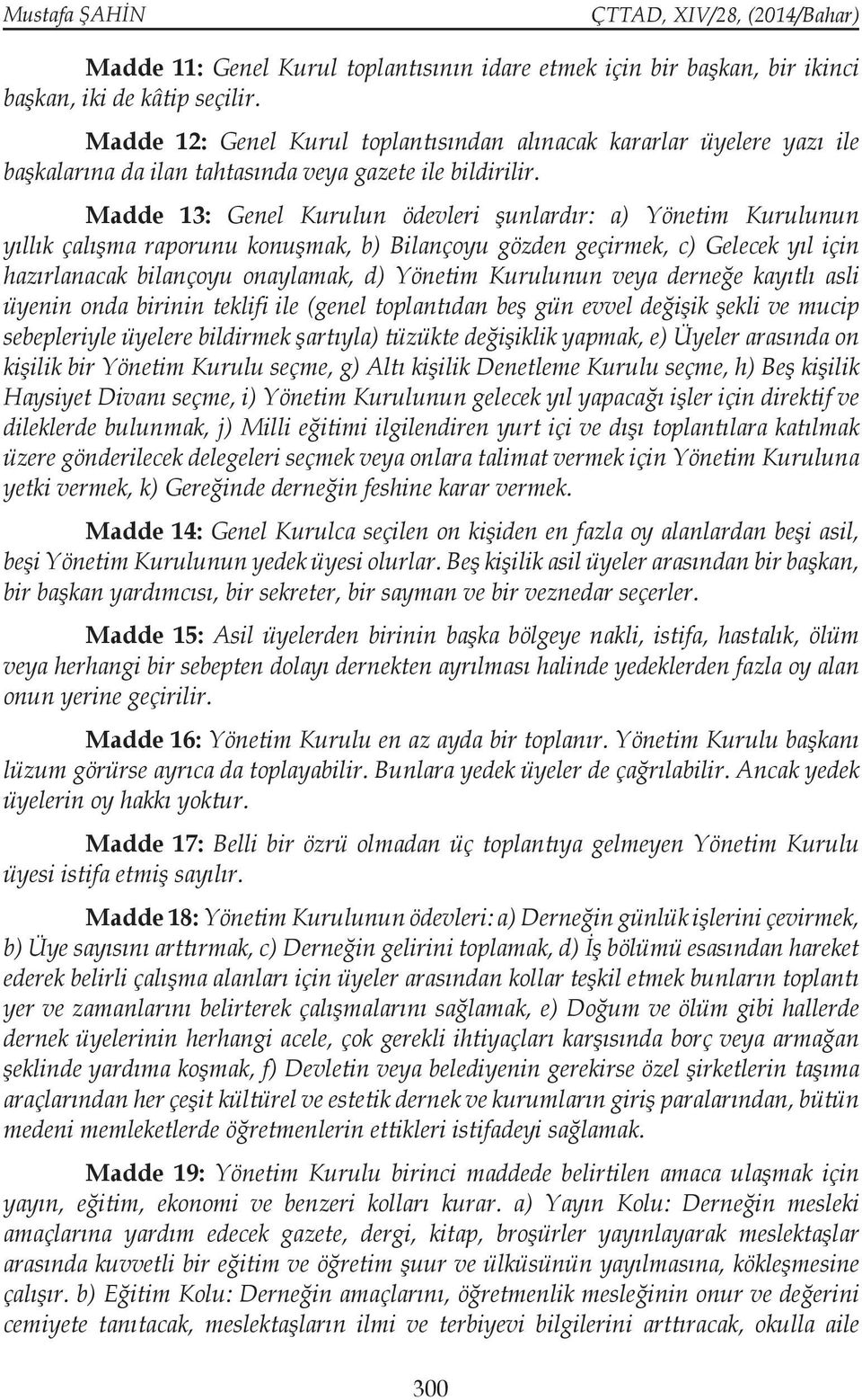 Madde 13: Genel Kurulun ödevleri şunlardır: a) Yönetim Kurulunun yıllık çalışma raporunu konuşmak, b) Bilançoyu gözden geçirmek, c) Gelecek yıl için hazırlanacak bilançoyu onaylamak, d) Yönetim