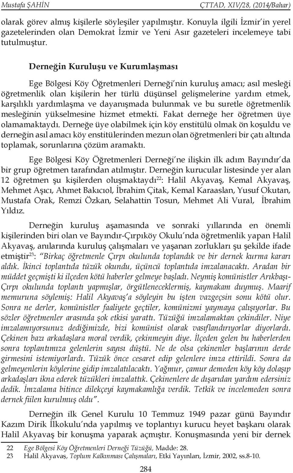 ve dayanışmada bulunmak ve bu suretle öğretmenlik mesleğinin yükselmesine hizmet etmekti. Fakat derneğe her öğretmen üye olamamaktaydı.