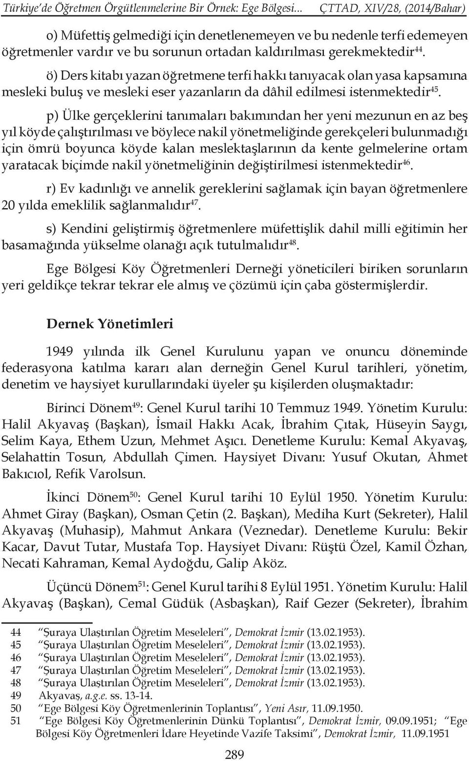 ö) Ders kitabı yazan öğretmene terfi hakkı tanıyacak olan yasa kapsamına mesleki buluş ve mesleki eser yazanların da dâhil edilmesi istenmektedir 45.