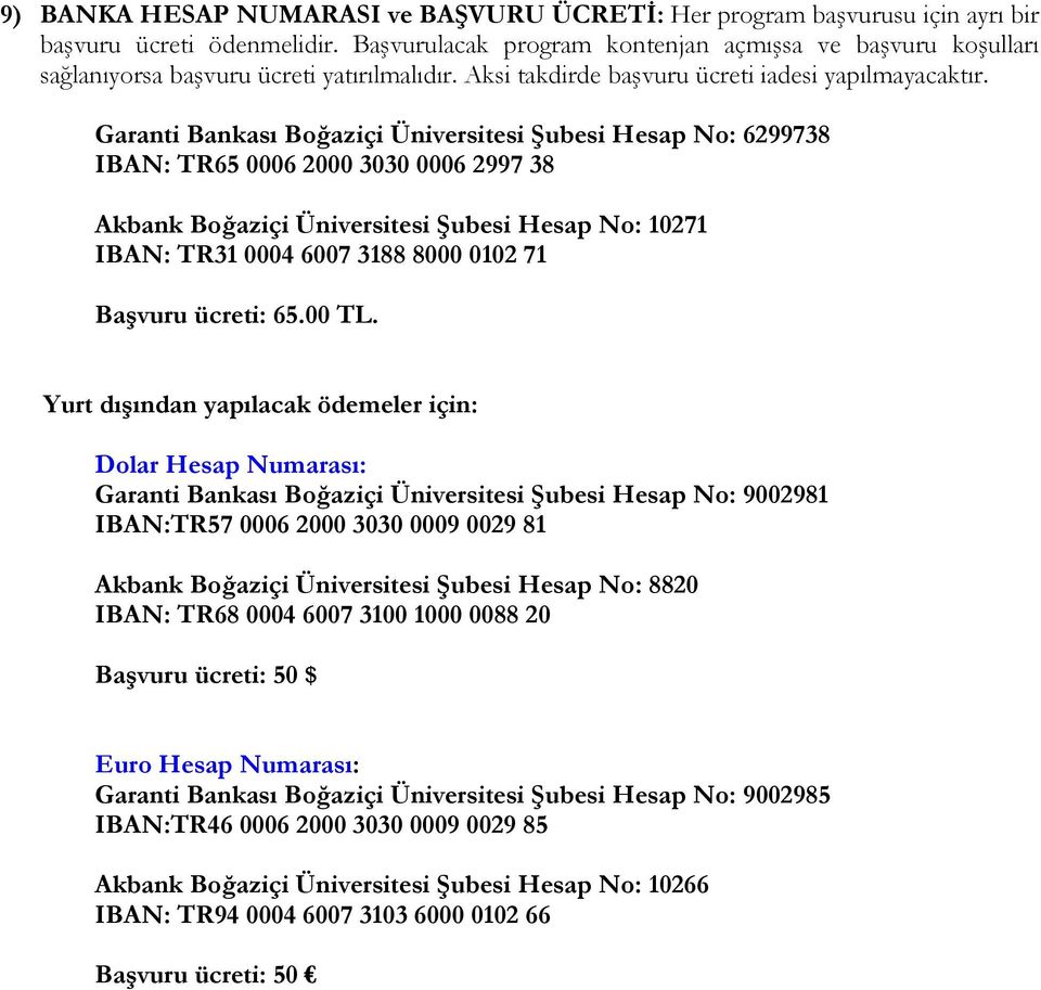 Garanti Bankası Boğaziçi Üniversitesi Şubesi Hesap No: 6299738 IBAN: TR65 0006 2000 3030 0006 2997 38 Akbank Boğaziçi Üniversitesi Şubesi Hesap No: 10271 IBAN: TR31 0004 6007 3188 8000 0102 71