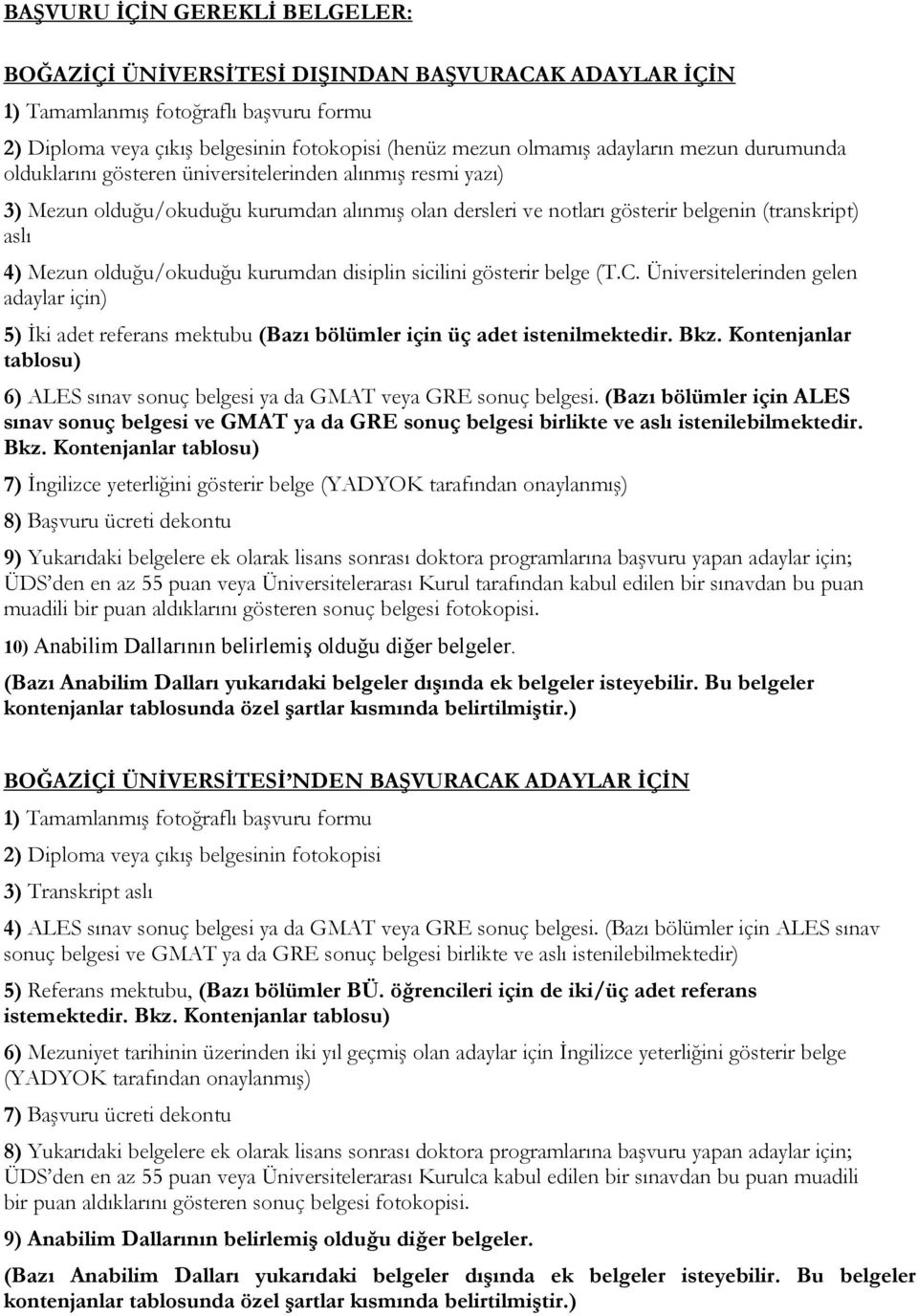 olduğu/okuduğu kurumdan disiplin sicilini gösterir belge (T.C. Üniversitelerinden gelen adaylar için) 5) İki adet referans mektubu (Bazı bölümler için üç adet istenilmektedir. Bkz.