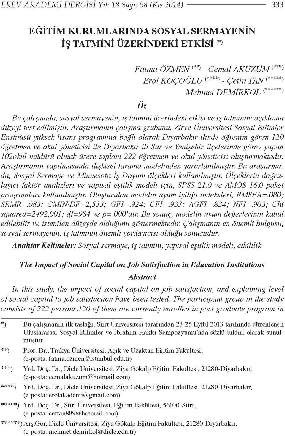 Araştırmanın çalışma grubunu, Zirve Üniversitesi Sosyal Bilimler Enstitüsü yüksek lisans programına bağlı olarak Diyarbakır ilinde öğrenim gören 120 öğretmen ve okul yöneticisi ile Diyarbakır ili Sur