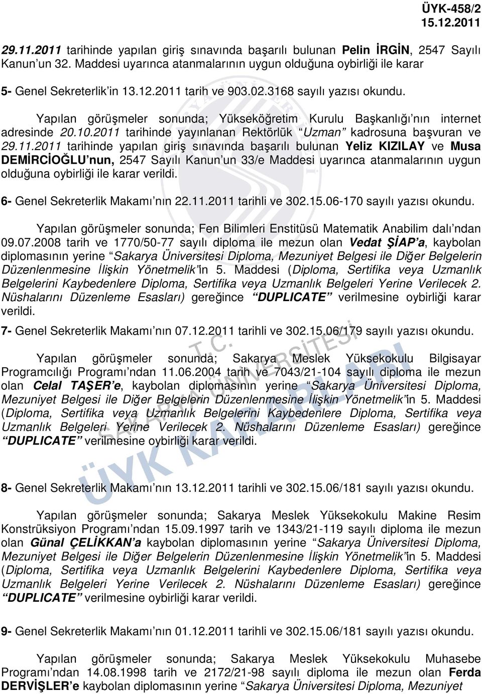 3168 sayılı yazısı Yapılan görüşmeler sonunda; Yükseköğretim Kurulu Başkanlığı nın internet adresinde 20.10.2011 