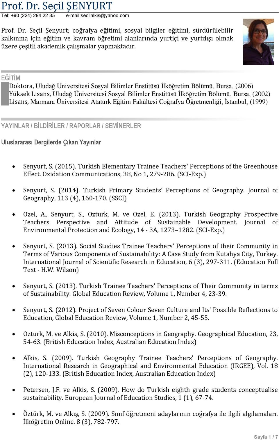 com  Seçil Şenyurt; coğrafya eğitimi, sosyal bilgiler eğitimi, sürdürülebilir kalkınma için eğitim ve kavram öğretimi alanlarında yurtiçi ve yurtdışı olmak üzere çeşitli akademik çalışmalar