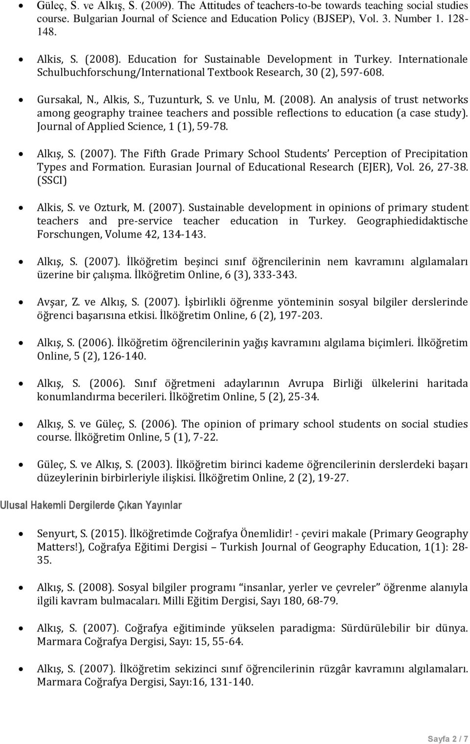 An analysis of trust networks among geography trainee teachers and possible reflections to education (a case study). Journal of Applied Science, 1 (1), 59-78. Alkış, S. (2007).