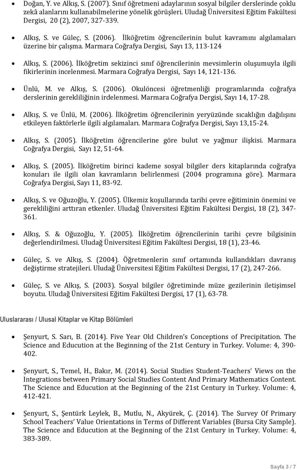 Marmara Coğrafya Dergisi, Sayı 13, 113-124 Alkış, S. (2006). İlköğretim sekizinci sınıf öğrencilerinin mevsimlerin oluşumuyla ilgili fikirlerinin incelenmesi.