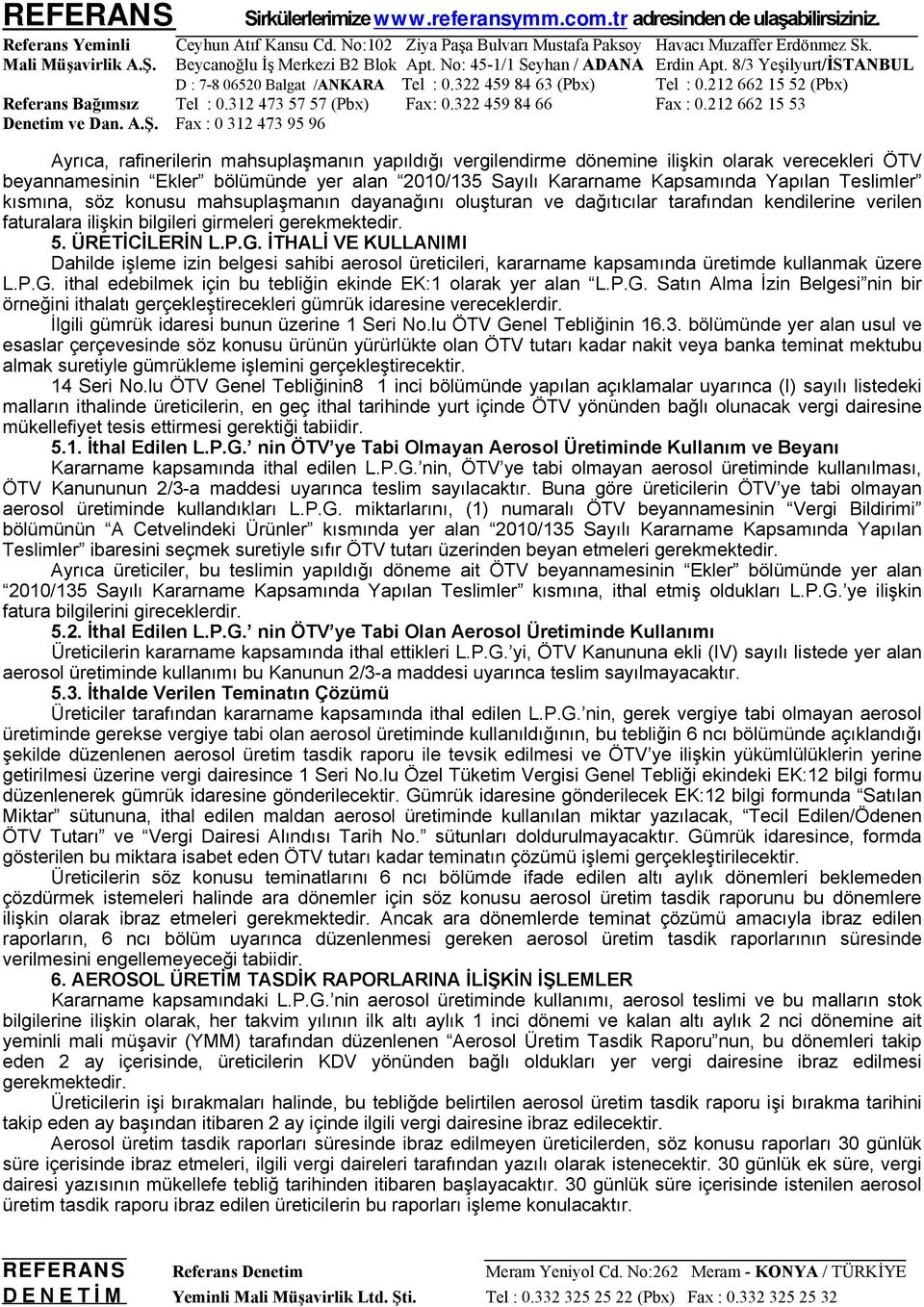 İTHALİ VE KULLANIMI Dahilde işleme izin belgesi sahibi aerosol üreticileri, kararname kapsamında üretimde kullanmak üzere L.P.G.