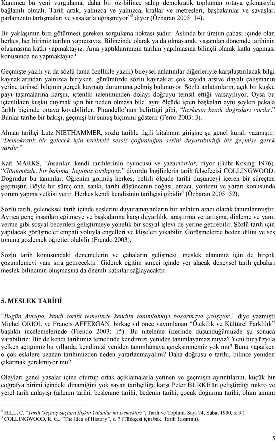 Bu yaklaģımın bizi götürmesi gereken sorgulama noktası Ģudur: Aslında bir üretim çabası içinde olan herkes, her birimiz tarihin yapıcısıyız.