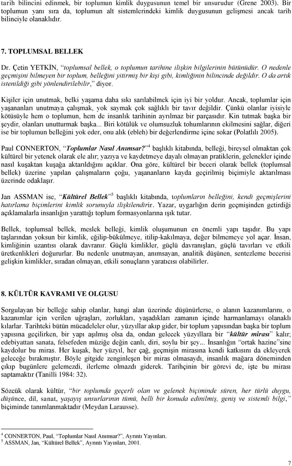 Çetin YETKĠN, toplumsal bellek, o toplumun tarihine ilişkin bilgilerinin bütünüdür. O nedenle geçmişini bilmeyen bir toplum, belleğini yitirmiş bir kişi gibi, kimliğinin bilincinde değildir.