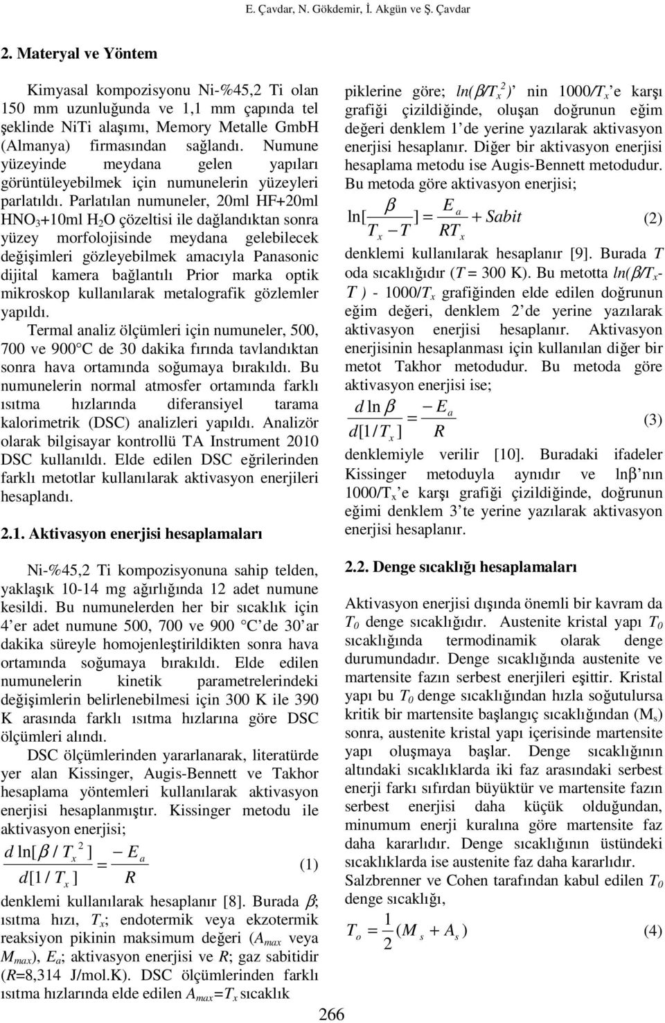 Numune yüzeyinde meydana gelen yapıları görüntüleyebilmek için numunelerin yüzeyleri parlatıldı.