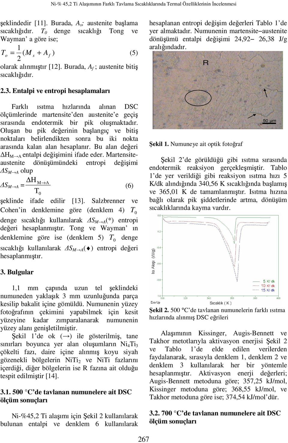 hesaplanan entropi değişim değerleri Tablo 1 de yer almaktadır. Numunenin martensite austenite dönüşümü entalpi değişimi 24,92 26,38