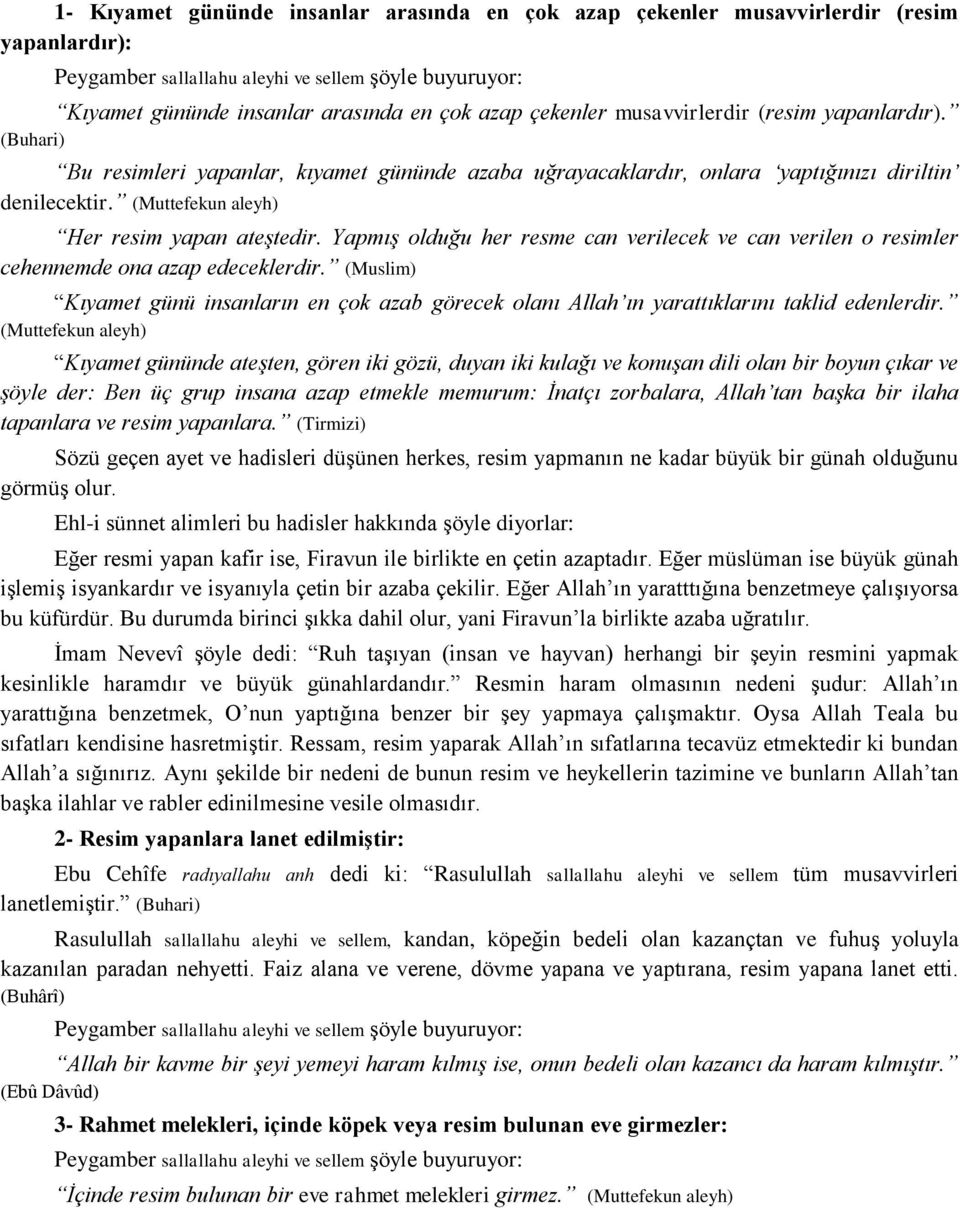 (Muttefekun aleyh) Her resim yapan ateştedir. Yapmış olduğu her resme can verilecek ve can verilen o resimler cehennemde ona azap edeceklerdir.