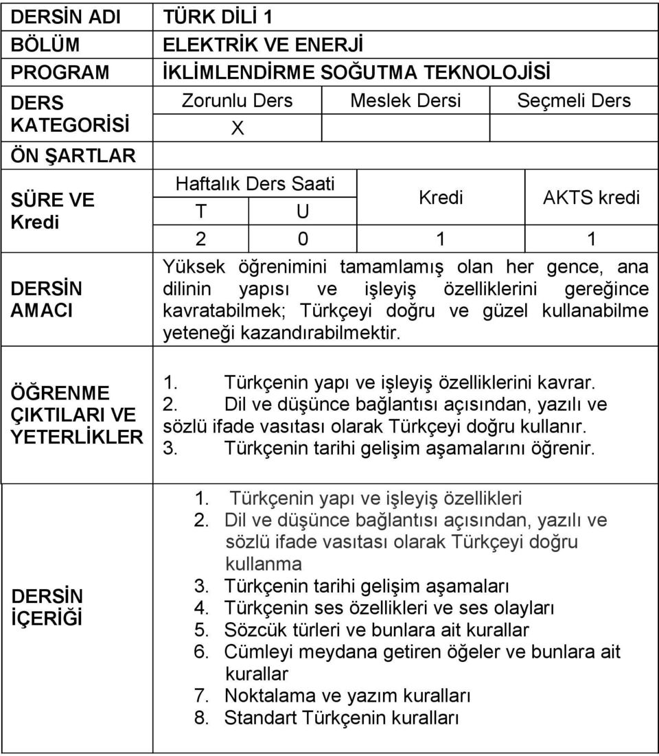 Türkçenin tarihi gelişim aşamalarını öğrenir. 1. Türkçenin yapı ve işleyiş özellikleri 2. Dil ve düşünce bağlantısı açısından, yazılı ve sözlü ifade vasıtası olarak Türkçeyi doğru kullanma 3.