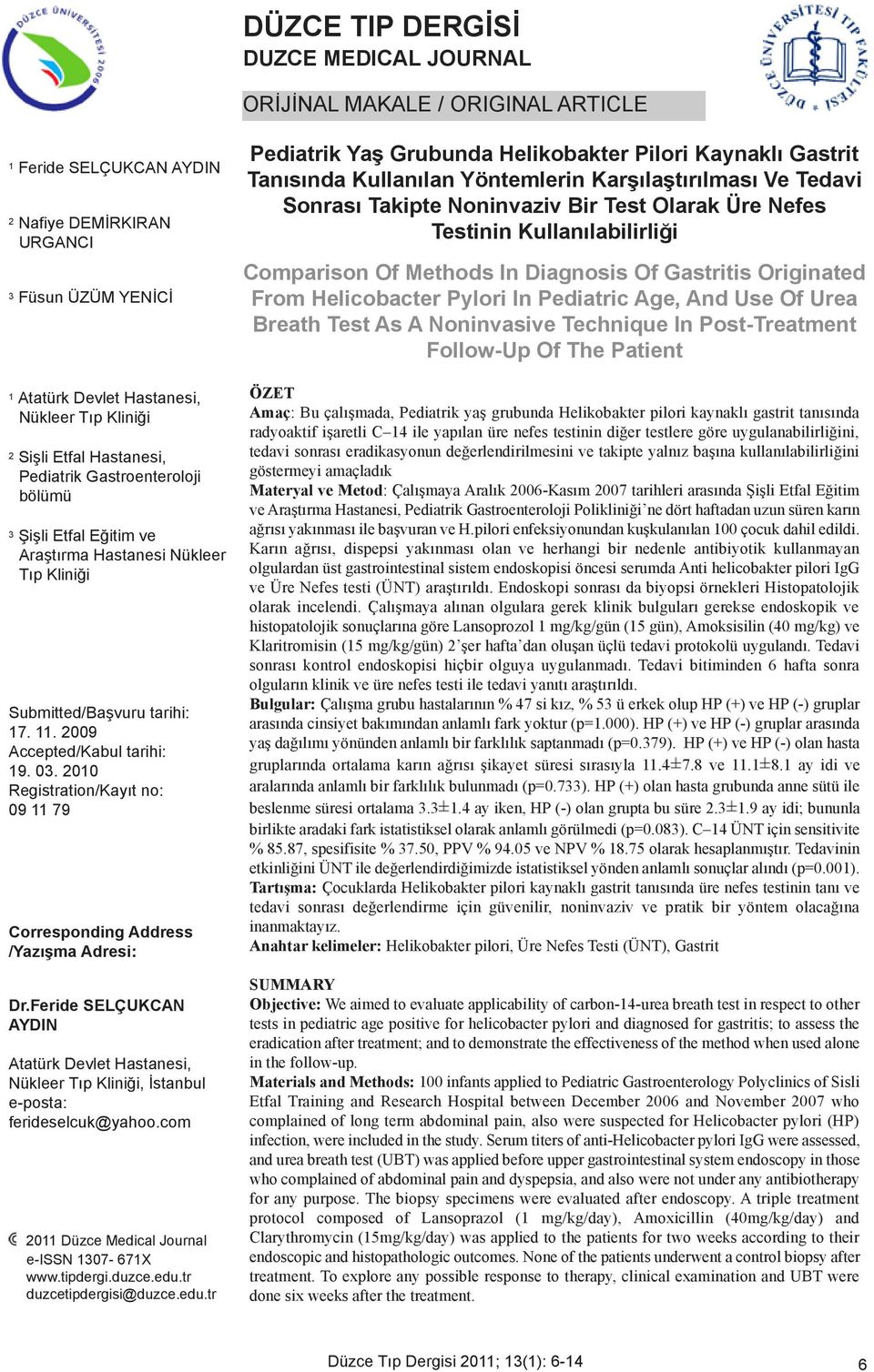 4 ay iken, HP (-) olan grupta bu süre 2.3 1.9 ay idi; bununla birlikte aradaki fark istatistiksel olarak anlamlı görülmedi (p=0.083). C 14 ÜNT için sensitivite % 85.87, spesifisite % 37.50, PPV % 94.