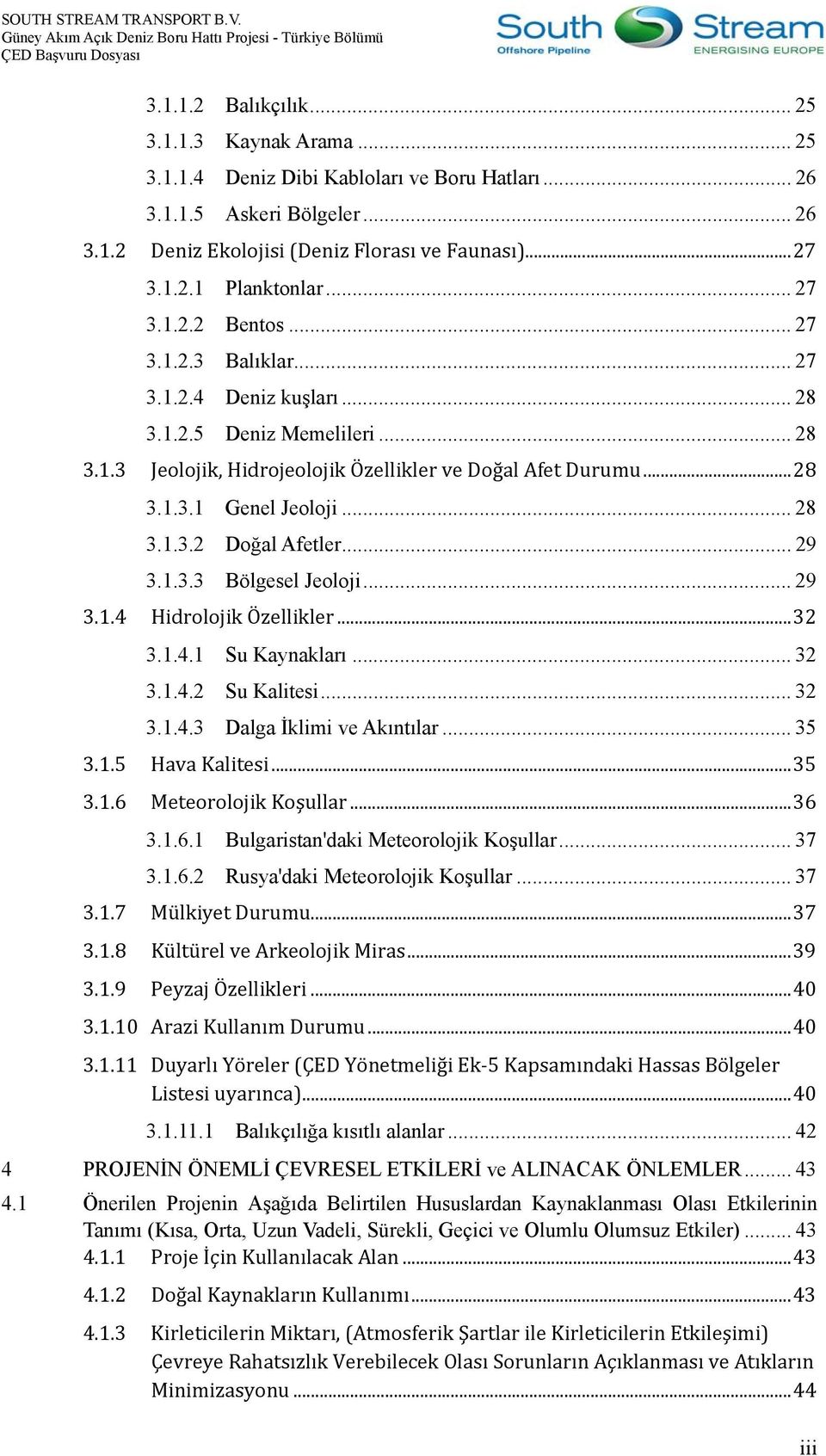 .. 28 3.1.3.2 Doğal Afetler... 29 3.1.3.3 Bölgesel Jeoloji... 29 3.1.4 Hidrolojik Özellikler... 32 3.1.4.1 Su Kaynakları... 32 3.1.4.2 Su Kalitesi... 32 3.1.4.3 Dalga İklimi ve Akıntılar... 35 3.1.5 Hava Kalitesi.