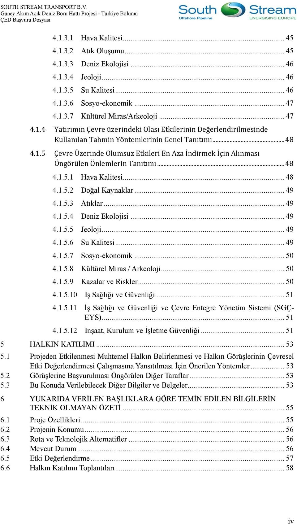 .. 48 4.1.5.1 Hava Kalitesi... 48 4.1.5.2 Doğal Kaynaklar... 49 4.1.5.3 Atıklar... 49 4.1.5.4 Deniz Ekolojisi... 49 4.1.5.5 Jeoloji... 49 4.1.5.6 Su Kalitesi... 49 4.1.5.7 Sosyo-ekonomik... 50 4.1.5.8 Kültürel Miras / Arkeoloji.