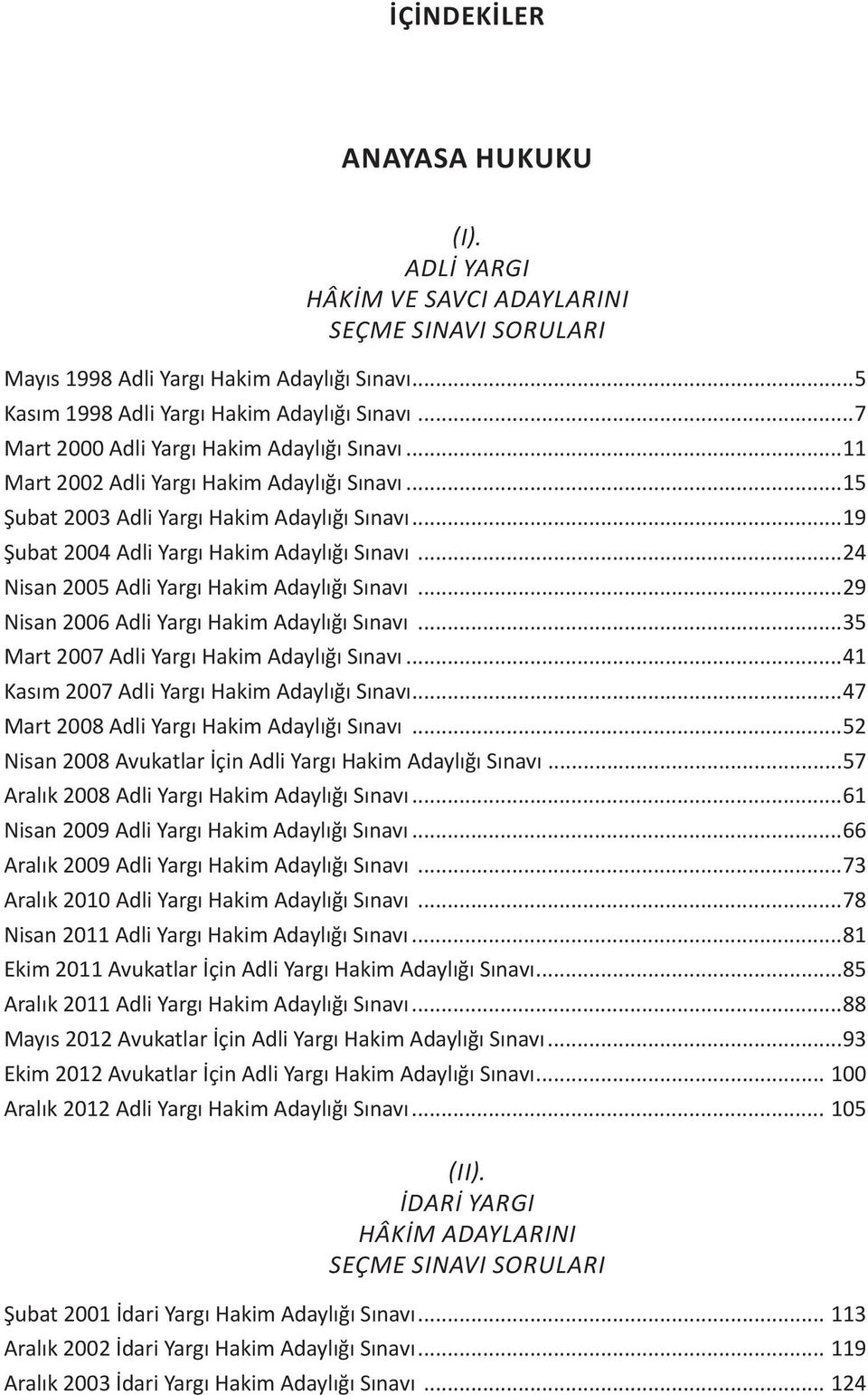 ..29 Nisan 2006 Adli Yargı Hakim Adaylığı Sınavı...35 Mart 2007 Adli Yargı Hakim Adaylığı Sınavı...41 Kasım 2007 Adli Yargı Hakim Adaylığı Sınavı...47 Mart 2008 Adli Yargı Hakim Adaylığı Sınavı.