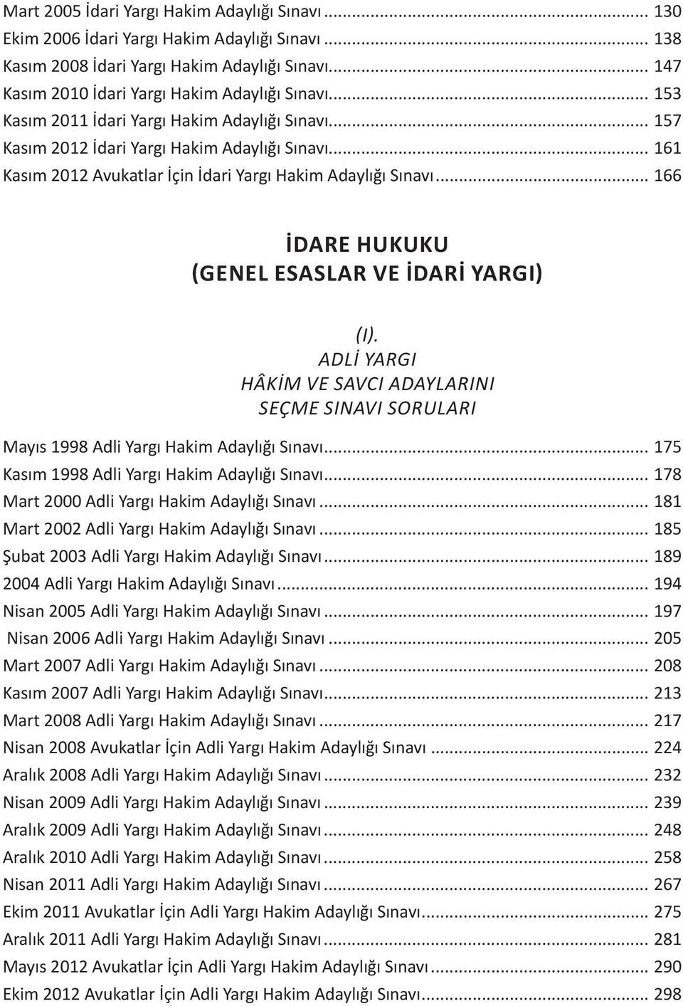 .. 166 İDARE HUKUKU (GENEL ESASLAR VE ) Mayıs 1998 Adli Yargı Hakim Adaylığı Sınavı... 175 Kasım 1998 Adli Yargı Hakim Adaylığı Sınavı... 178 Mart 2000 Adli Yargı Hakim Adaylığı Sınavı.